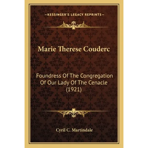 Marie Therese Couderc: Foundress Of The Congregation Of Our Lady Of The Cenacle (1921)