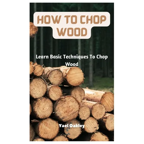 How To Chop Wood: Learn Basic Techniques To Chop Wood