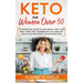 Keto for Women Over 50: Your Essential Guide to Lose Weight, Keep Your Body Toned, Feel Younger and Live a Healthy Lifestyle After 50 with the