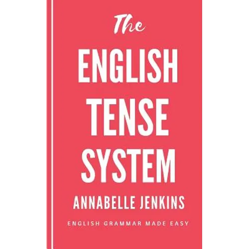 The English Tense System: English Grammar Made Easy