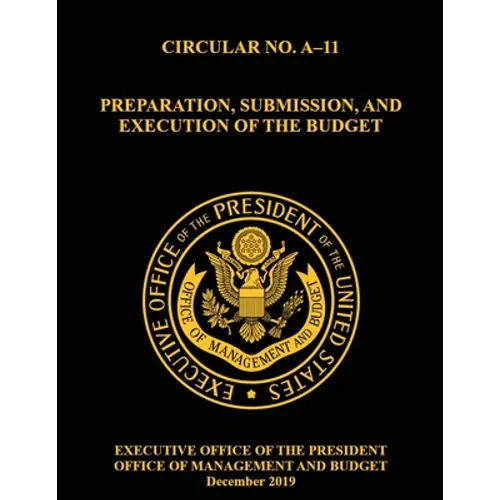 OMB Circular No. A-11 Preparation, Submission, and Execution of the Budget: December 2019 (Full)