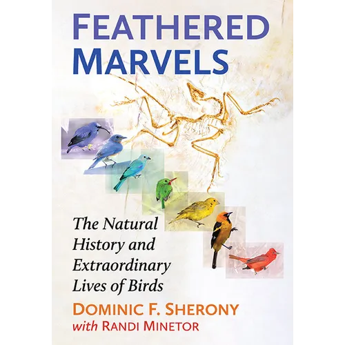 Feathered Marvels: The Natural History and Extraordinary Lives of Birds