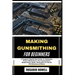 Making Gunsmithing for Beginners: A Complete Step-By-Step Guide To Techniques, Firearm Maintenance, Gun Customization, Metalworking, Repair, Restorati