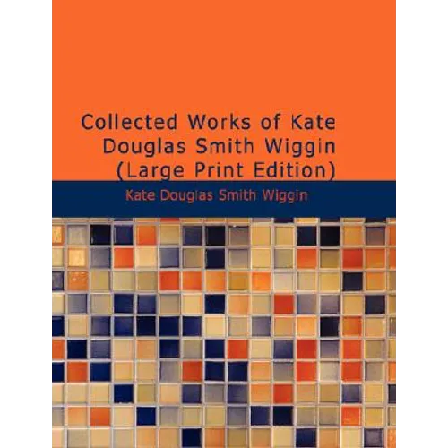 Collected Works of Kate Douglas Smith Wiggin