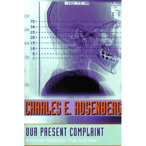 Our Present Complaint: American Medicine, Then and Now