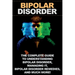 Bipolar Disorder: The complete guide to understanding bipolar disorder, managing it, bipolar disorder remedies, and much more!