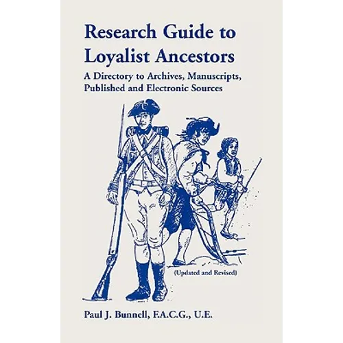 Research Guide To Loyalist Ancestors: A Directory To Archives, Manuscripts, Published and Electronic Sources (Updated and Revised)