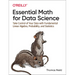 Essential Math for Data Science: Take Control of Your Data with Fundamental Linear Algebra, Probability, and Statistics