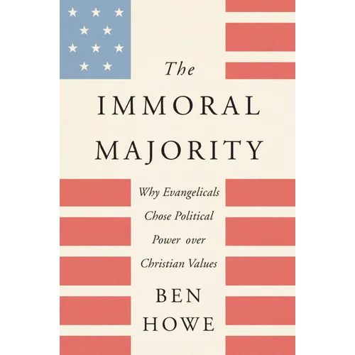 The Immoral Majority: Why Evangelicals Chose Political Power Over Christian Values