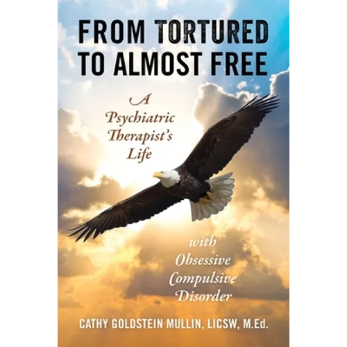 From Tortured to Almost Free: A Psychiatric Therapist's Life With Obsessive Compulsive Disorder