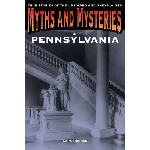 Myths and Mysteries of Pennsylvania: True Stories Of The Unsolved And Unexplained