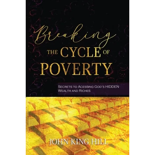 Breaking the Cycle of Poverty: Secrets to Accessing God's Hidden Wealth and Riches