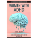 Women With Adhd: A Life-changing Guide to Overcoming Distractions (A Guide on What to Do and How to Love Your Partner Better)