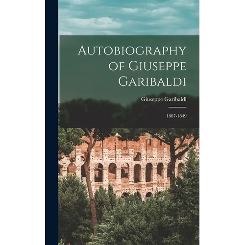 Autobiography of Giuseppe Garibaldi: 1807-1849