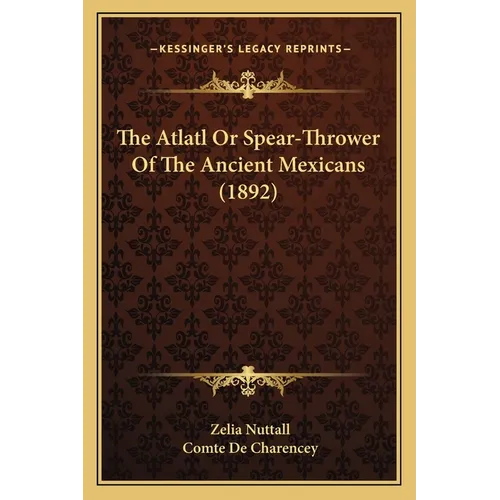 The Atlatl Or Spear-Thrower Of The Ancient Mexicans (1892)