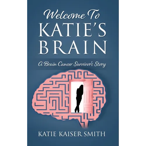 Welcome To Katie's Brain: A Brain Cancer Survivor's Story