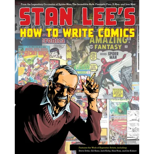 Stan Lee's How to Write Comics: From the Legendary Co-Creator of Spider-Man, the Incredible Hulk, Fantastic Four, X-Men, and Iron Man