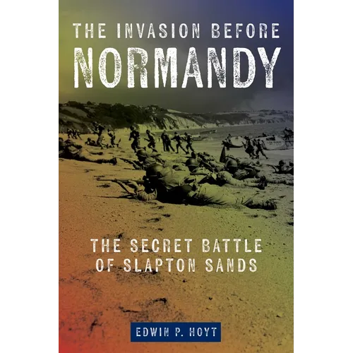 The Invasion Before Normandy: The Secret Battle of Slapton Sands
