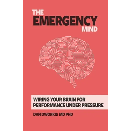 The Emergency Mind: Wiring Your Brain for Performance Under Pressure