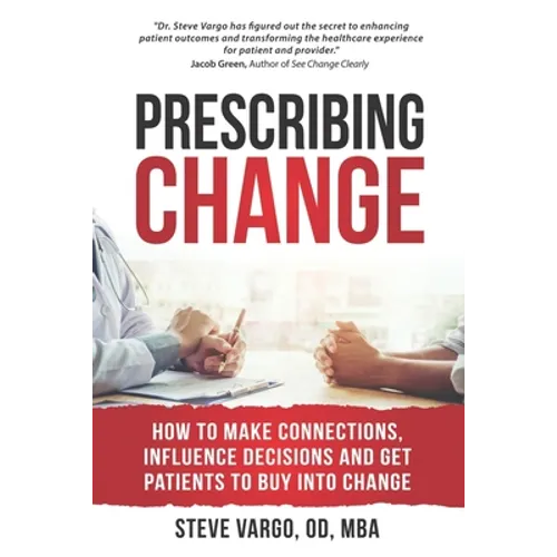 Prescribing Change: How to Make Connections, Influence Decisions and Get Patients to Buy Into Change