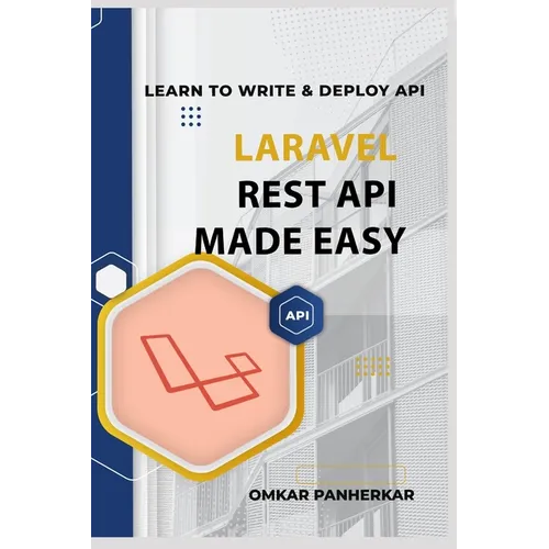 Laravel REST API Made Easy: LEARN TO WRITE FLUENT LARAVEL API with Omkar Panherkar