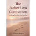 The Father Loss Companion: For Daughters Who Miss Their Dad; A Healing Guide for Life After Loss