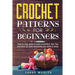 Crochet Patterns for Beginners: Step by Step Guide to Learn Crocheting. Top Tips and Tricks for Learn Everything You Need to Know
