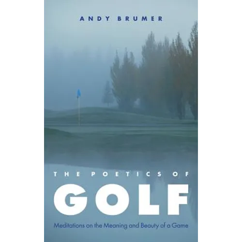 The Poetics of Golf: Meditations on the Meaning and Beauty of a Game