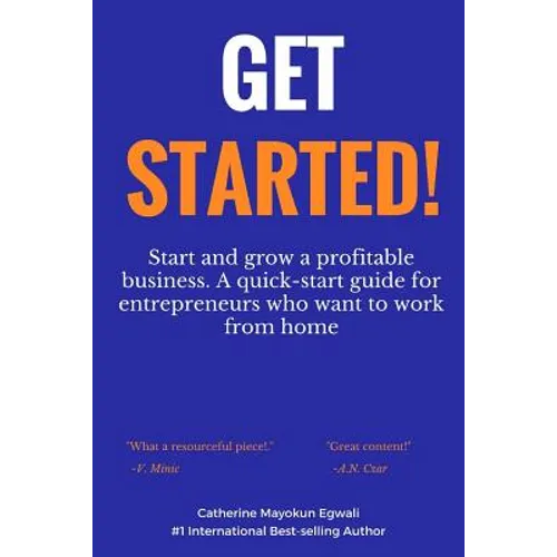 Get Started: Start and grow a profitable business. A quick-start guide for entrepreneurs who want to work from home