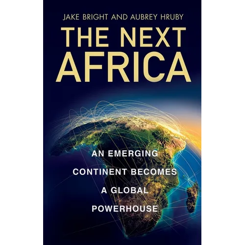 The Next Africa: An Emerging Continent Becomes a Global Powerhouse