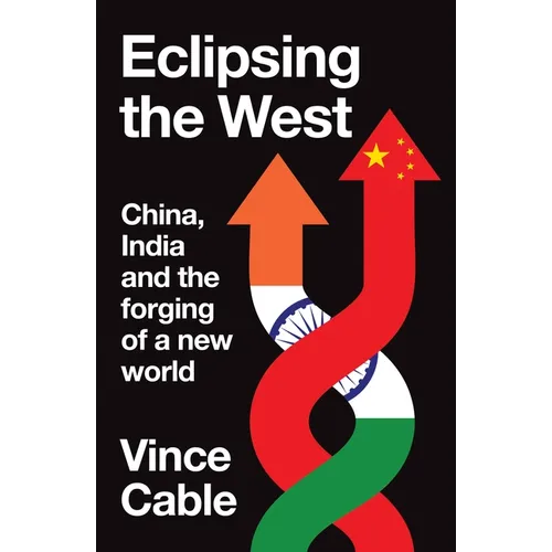 Eclipsing the West: China, India and the Forging of a New World