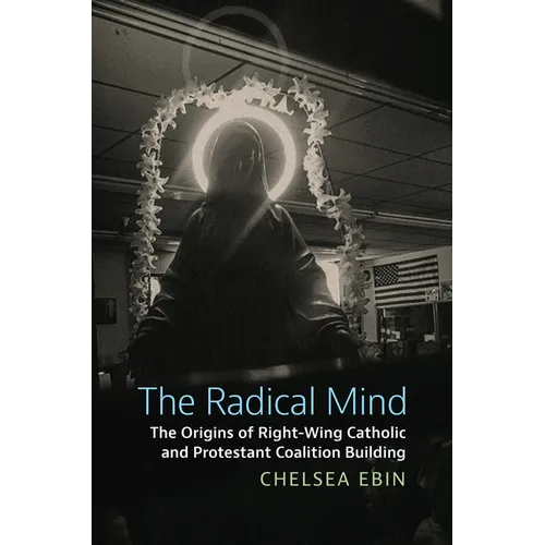 The Radical Mind: The Origins of Right-Wing Catholic and Protestant Coalition Building