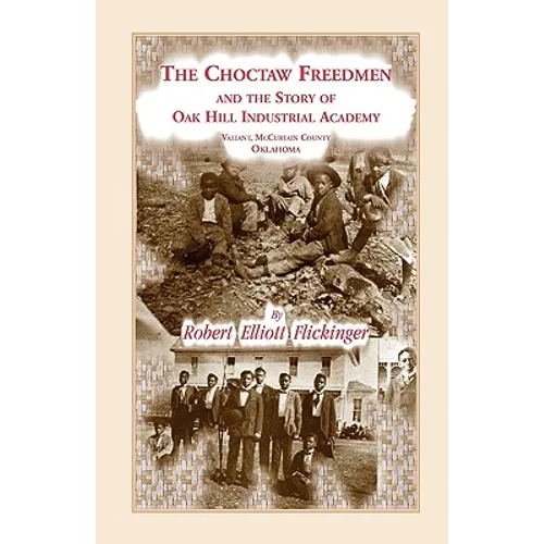 The Choctaw Freedmen and the Story of Oak Hill Industrial Academy, Valiant, McCurtain County, Oklahoma, Now Called the Alice Lee Elliott Memorial. Inc