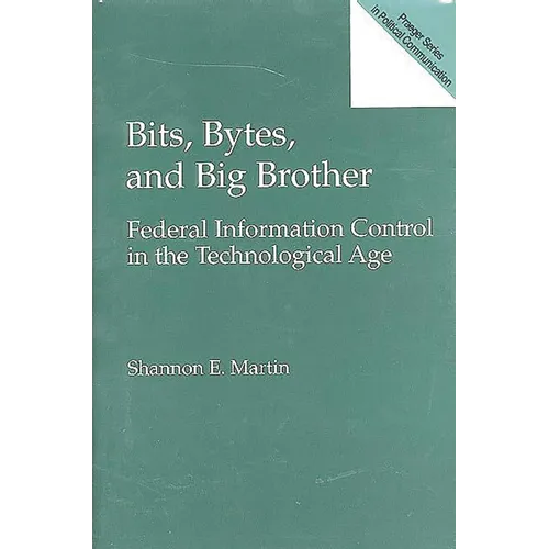 Bits, Bytes, and Big Brother: Federal Information Control in the Technological Age
