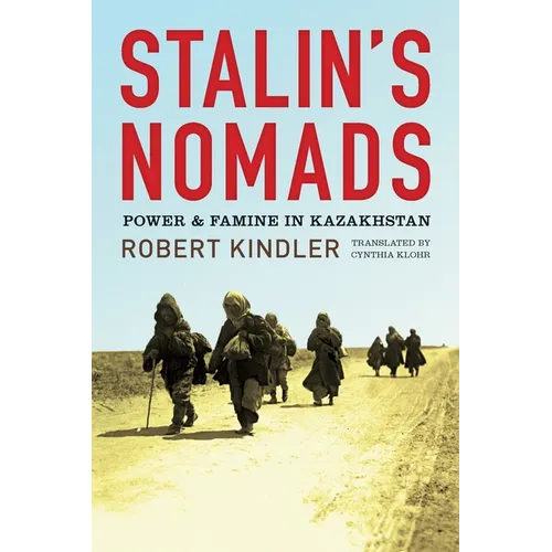 Stalin's Nomads: Power and Famine in Kazakhstan