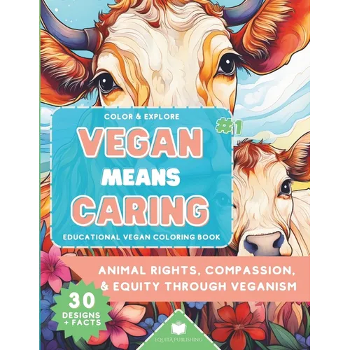 Color & Explore: Vegan Means Caring #1: Educational Vegan Coloring Book: Animal Rights, Compassion & Equity through Veganism