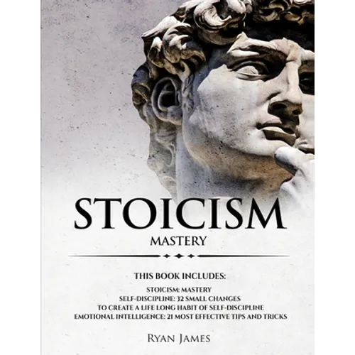 Stoicism: 3 Manuscripts - Mastering the Stoic Way of Life, 32 Small Changes to Create a Life Long Habit of Self-Discipline, 21 Tips and Tricks on Impr