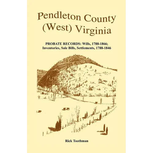 Pendleton County, (West) Virginia, Probate Records: Wills, 1788-1866; Inventories, Sale Bills, Settlements, 1788-1846