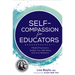 Self-Compassion for Educators: Mindful Practices to Awaken Your Well-Being and Grow Resilience