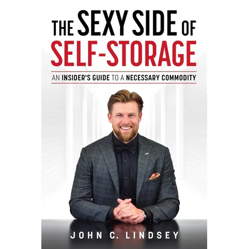 The Sexy Side of Self-Storage: An Insider's Guide to a Necessary Commodity