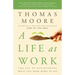 A Life at Work: The Joy of Discovering What You Were Born to Do