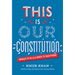 This Is Our Constitution: What It Is and Why It Matters