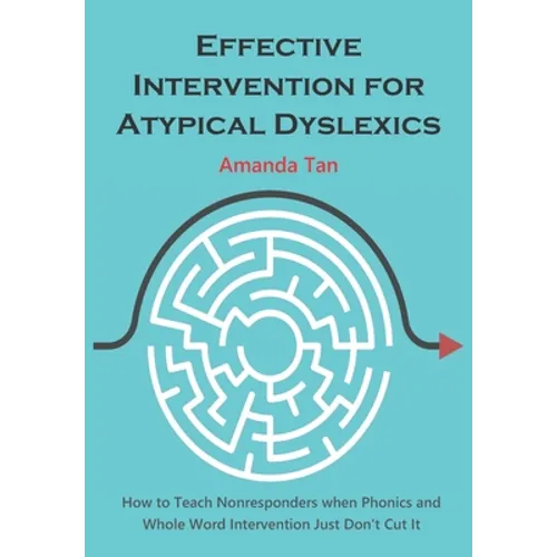 Effective Intervention for Atypical Dyslexics: How to Teach Nonresponders when Phonics and Whole Word Intervention Just Don't Cut It