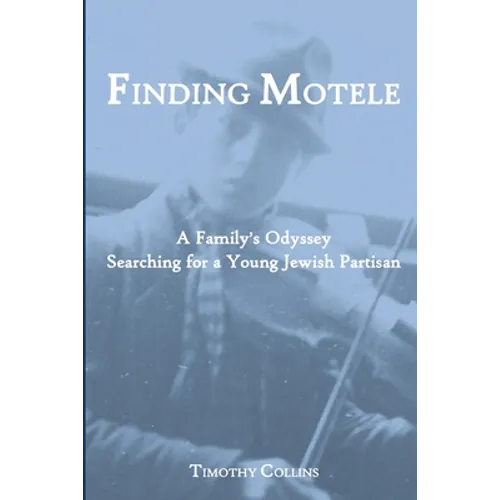 Finding Motele: A Family's Odyssey Searching for a Young Jewish Partisan