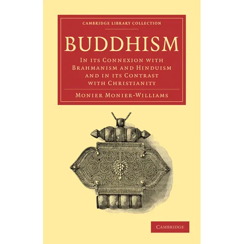 Buddhism: In Its Connexion with Brahmanism and Hinduism and in Its Contrast with Christianity