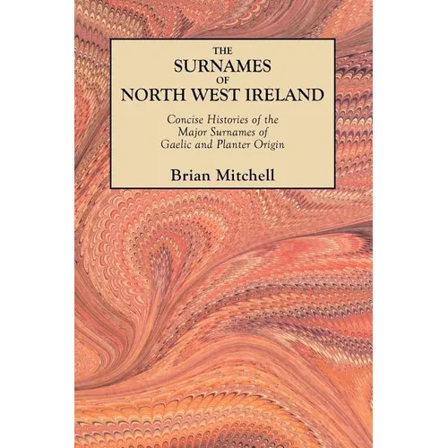 Surnames of North West Ireland. Concise Histories of the Major Surnames of Gaelic and Planter Origin