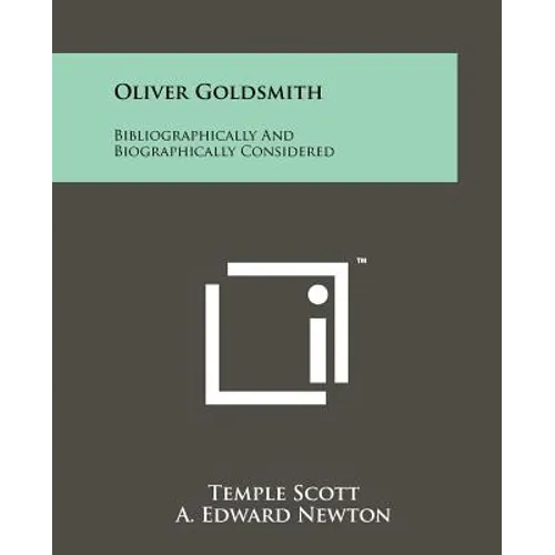 Oliver Goldsmith: Bibliographically And Biographically Considered