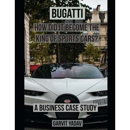 Bugatti: How did it become the King of Sports Cars?: A Business Case Study