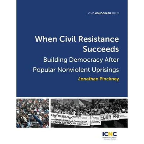 When Civil Resistance Succeeds: Building Democracy After Nonviolent Uprisings