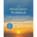 The Moral Injury Workbook: Acceptance and Commitment Therapy Skills for Moving Beyond Shame, Anger, and Trauma to Reclaim Your Values